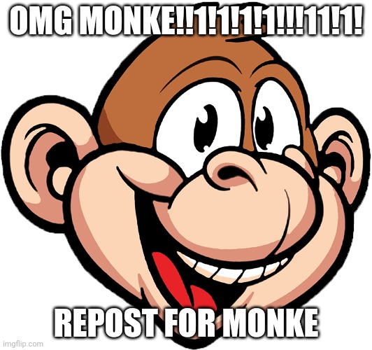 MONKE!1!1!1!1! | OMG MONKE!!1!1!1!1!!!11!1! REPOST FOR MONKE | image tagged in monkey,monke | made w/ Imgflip meme maker