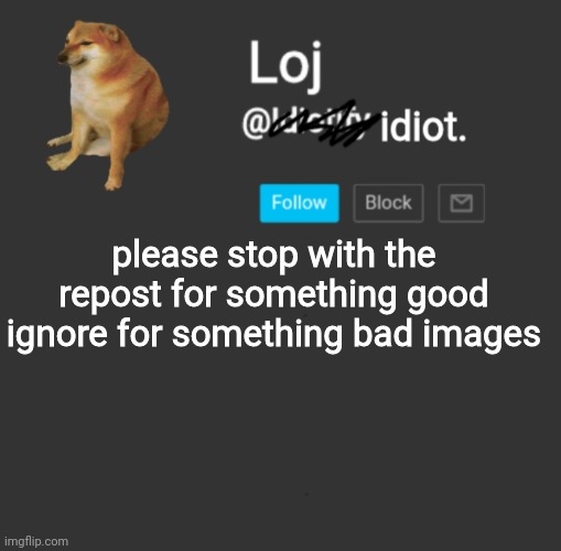 h | please stop with the repost for something good ignore for something bad images | image tagged in stolen announcement template | made w/ Imgflip meme maker