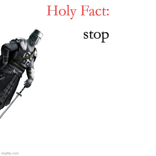 Holy Fact: | stop | image tagged in holy fact | made w/ Imgflip meme maker