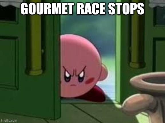 Pissed off Kirby | GOURMET RACE STOPS | image tagged in pissed off kirby | made w/ Imgflip meme maker