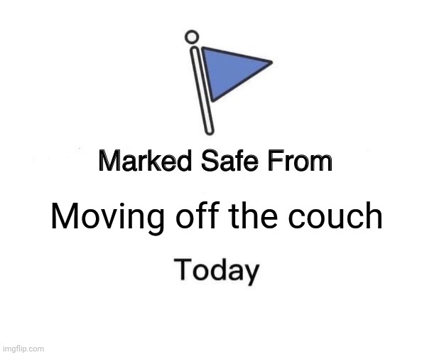 Safe | Moving off the couch | image tagged in memes,marked safe from | made w/ Imgflip meme maker