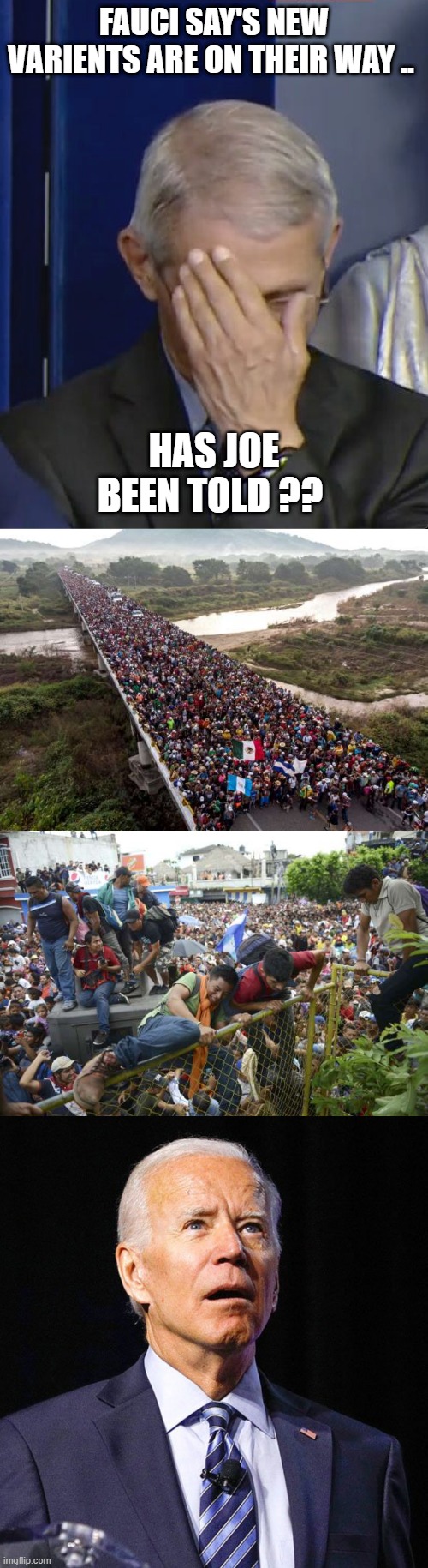 VARIENTS AT THE BORDER | FAUCI SAY'S NEW VARIENTS ARE ON THEIR WAY .. HAS JOE BEEN TOLD ?? | image tagged in dr fauci,joe biden | made w/ Imgflip meme maker