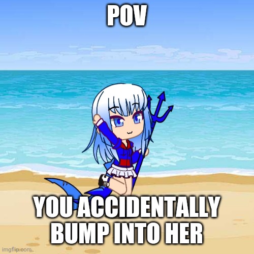 Quick fact: Gawr is part shark | POV; YOU ACCIDENTALLY BUMP INTO HER | image tagged in gawr,roleplaying,congratulations you are reading the tags,shark | made w/ Imgflip meme maker