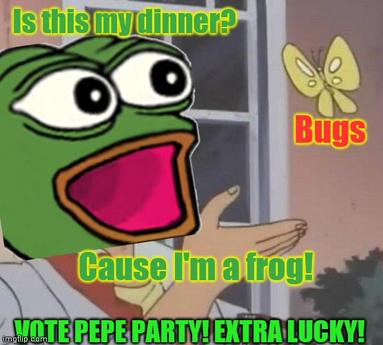 Is this my dinner? Bugs Cause I'm a frog! VOTE PEPE PARTY! EXTRA LUCKY! | made w/ Imgflip meme maker