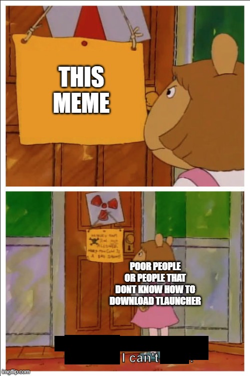 This sign won't stop me, because i cant read | THIS MEME POOR PEOPLE OR PEOPLE THAT DONT KNOW HOW TO DOWNLOAD TLAUNCHER | image tagged in this sign won't stop me because i cant read | made w/ Imgflip meme maker