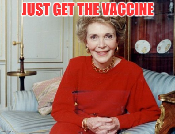 The Perfect Vaccine Spokesperson | JUST GET THE VACCINE | image tagged in nancy reagan,just say no,vaccine,memes | made w/ Imgflip meme maker