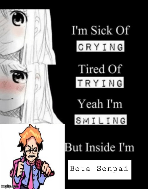 Also Gm | Beta Senpai | image tagged in i'm sick of crying | made w/ Imgflip meme maker