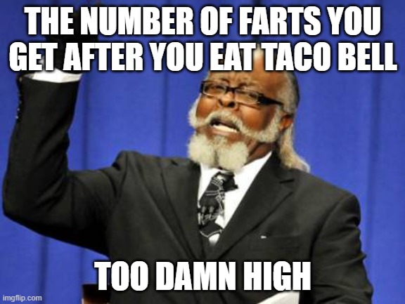 Too Damn High Meme | THE NUMBER OF FARTS YOU GET AFTER YOU EAT TACO BELL; TOO DAMN HIGH | image tagged in memes,too damn high | made w/ Imgflip meme maker