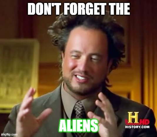 Ancient Aliens Meme | DON'T FORGET THE ALIENS | image tagged in memes,ancient aliens | made w/ Imgflip meme maker