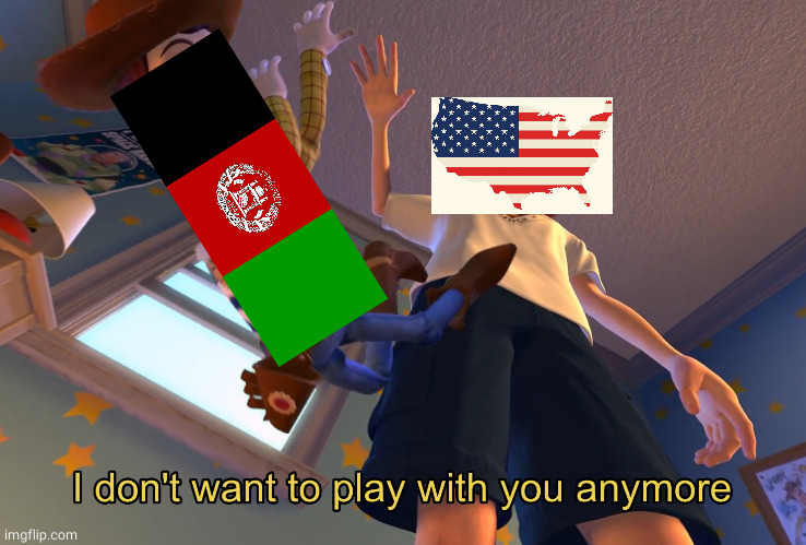 20 years of imperialist failure.  The US still isn't out of Afghanistan. | image tagged in i don't want to play with you anymore | made w/ Imgflip meme maker