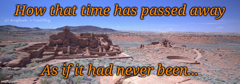Was it a dream? | How that time has passed away; As if it had never been... | image tagged in ruins | made w/ Imgflip meme maker