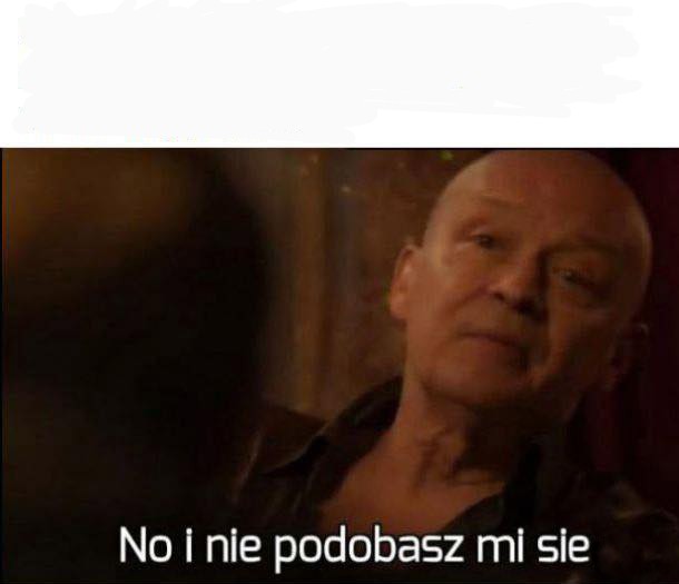 No i nie podobasz mi sie Blank Meme Template