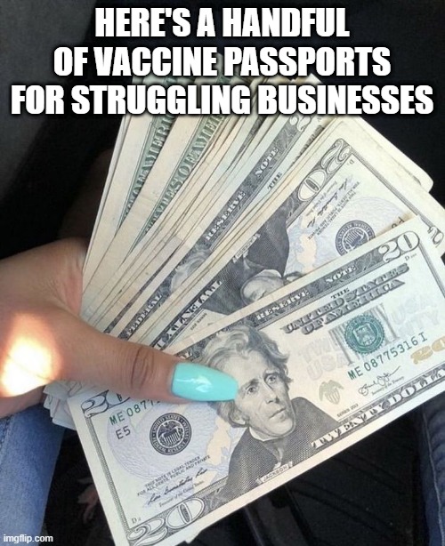 Legal tender ready to be spent | HERE'S A HANDFUL OF VACCINE PASSPORTS FOR STRUGGLING BUSINESSES | image tagged in covid,biden,currency,nail job,money,c19 | made w/ Imgflip meme maker