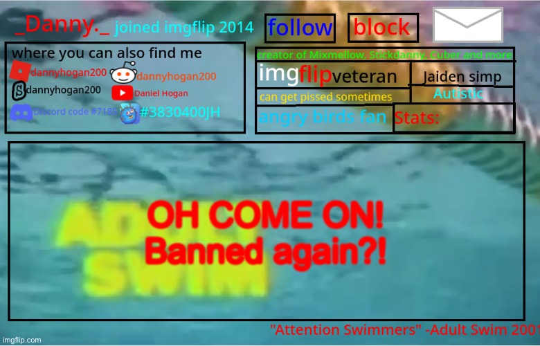I didn’t even do anything in MSMG but meme! | OH COME ON! Banned again?! | image tagged in _danny _ summer announcement template | made w/ Imgflip meme maker