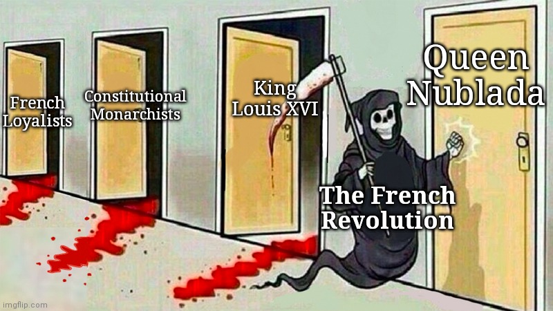 Basically the Crowns ending in a nutshell lmao | Queen Nublada; King Louis XVI; Constitutional Monarchists; French Loyalists; The French Revolution | image tagged in death knocking at the door,nublada | made w/ Imgflip meme maker