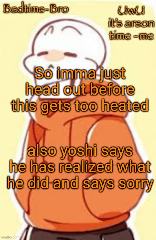 He asked me to tell you that | So imma just head out before this gets too heated; also yoshi says he has realized what he did and says sorry | image tagged in underswap papyrus temp | made w/ Imgflip meme maker