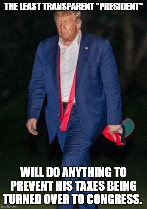 Sad Donald Trump | THE LEAST TRANSPARENT "PRESIDENT"; WILL DO ANYTHING TO PREVENT HIS TAXES BEING TURNED OVER TO CONGRESS. | image tagged in sad donald trump | made w/ Imgflip meme maker