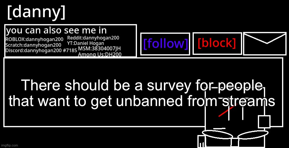 [danny] Announcement Template | There should be a survey for people that want to get unbanned from streams | image tagged in danny announcement template | made w/ Imgflip meme maker