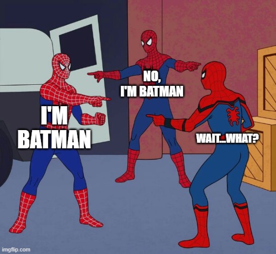 Spider Man Triple | NO, I'M BATMAN; I'M BATMAN; WAIT...WHAT? | image tagged in spider man triple | made w/ Imgflip meme maker