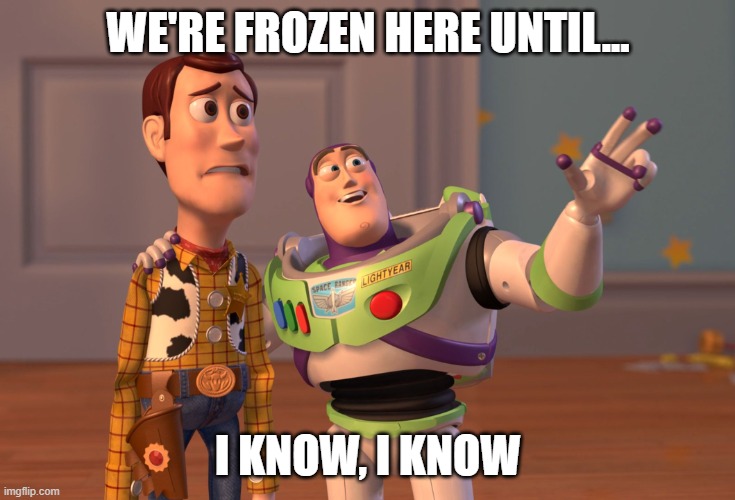 In between the cells | WE'RE FROZEN HERE UNTIL... I KNOW, I KNOW | image tagged in memes,x x everywhere | made w/ Imgflip meme maker