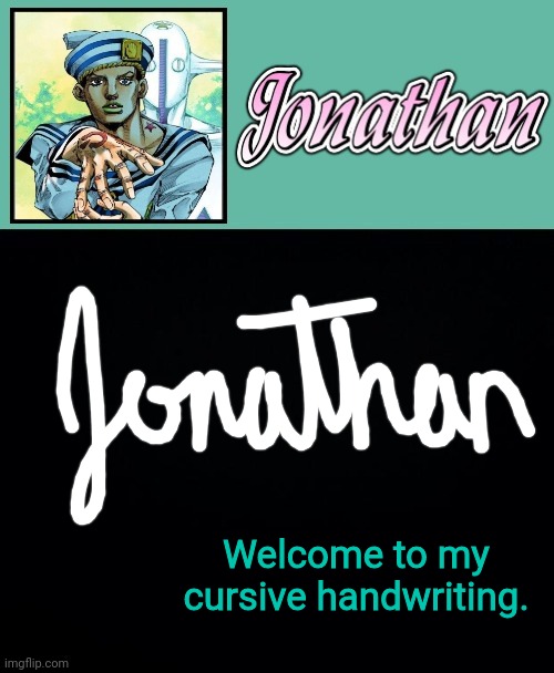 Welcome to my cursive handwriting. | image tagged in jonathan 8 | made w/ Imgflip meme maker
