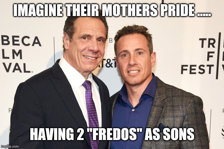 Cuomo brothers | IMAGINE THEIR MOTHERS PRIDE ..... HAVING 2 "FREDOS" AS SONS | image tagged in cuomo brothers | made w/ Imgflip meme maker