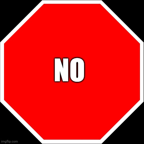 blank stop sign | NO | image tagged in blank stop sign | made w/ Imgflip meme maker