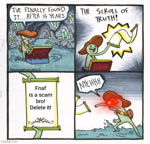 Why scroll?! WHY?! | Fnaf is a scam bro! Delete it! | image tagged in memes,the scroll of truth,fnaf | made w/ Imgflip meme maker