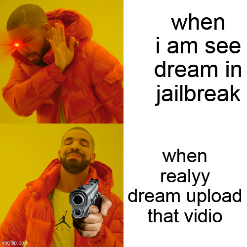 Drake Hotline Bling Meme | when i am see dream in jailbreak when realyy dream upload that vidio | image tagged in memes,drake hotline bling | made w/ Imgflip meme maker