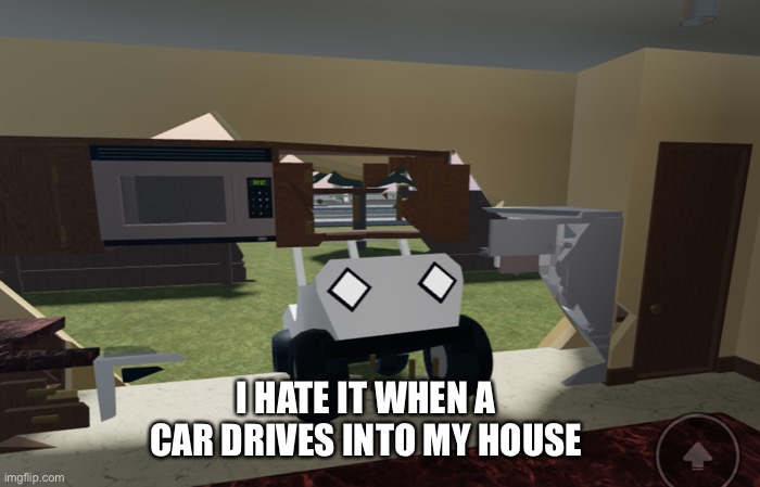 Man, dang it! | I HATE IT WHEN A CAR DRIVES INTO MY HOUSE | image tagged in funny | made w/ Imgflip meme maker
