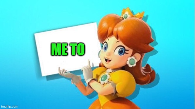 DAISY SIGN | ME TO | image tagged in daisy sign | made w/ Imgflip meme maker
