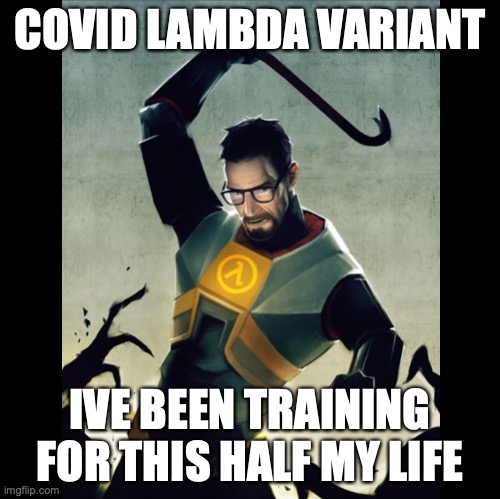 Lambda Variant | COVID LAMBDA VARIANT; IVE BEEN TRAINING FOR THIS HALF MY LIFE | image tagged in lambda,half life,covid-19 | made w/ Imgflip meme maker