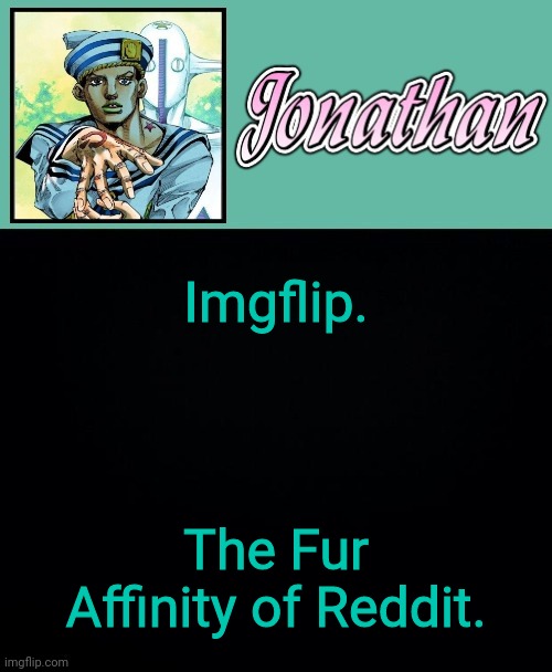 Imgflip. The Fur Affinity of Reddit. | image tagged in jonathan 8 | made w/ Imgflip meme maker
