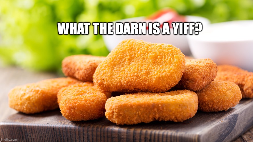 Nugget | WHAT THE DARN IS A YIFF? | image tagged in nugget | made w/ Imgflip meme maker