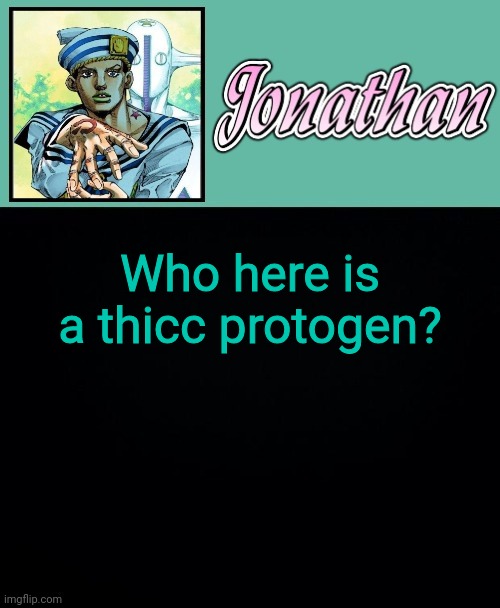 Who here is a thicc protogen? | image tagged in jonathan 8 | made w/ Imgflip meme maker