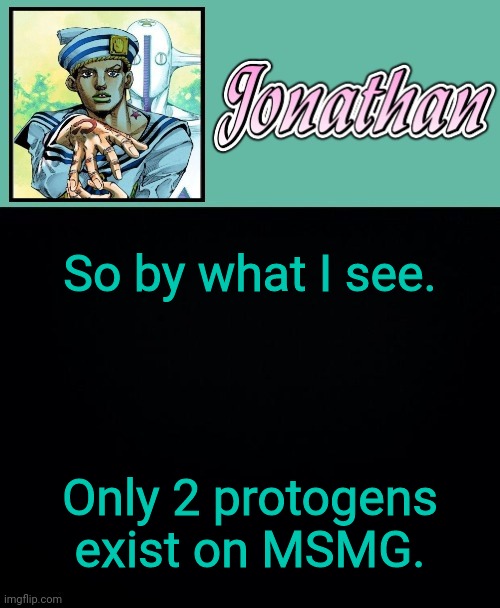 So by what I see. Only 2 protogens exist on MSMG. | image tagged in jonathan 8 | made w/ Imgflip meme maker