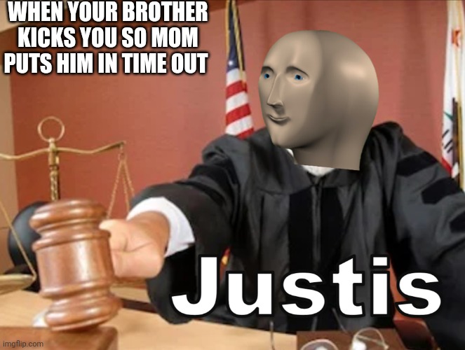Meme man Justis | WHEN YOUR BROTHER KICKS YOU SO MOM PUTS HIM IN TIME OUT | image tagged in meme man justis | made w/ Imgflip meme maker