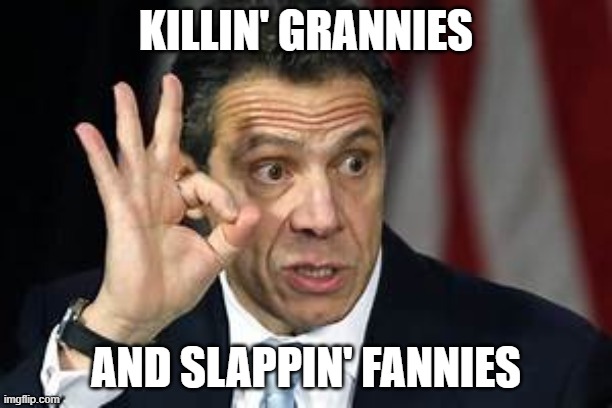 Andrew Cuomo Campaign | KILLIN' GRANNIES; AND SLAPPIN' FANNIES | made w/ Imgflip meme maker