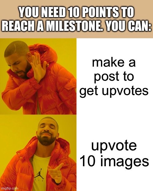 LOL | YOU NEED 10 POINTS TO REACH A MILESTONE. YOU CAN:; make a post to get upvotes; upvote 10 images | image tagged in memes,drake hotline bling,upvotes,funny | made w/ Imgflip meme maker