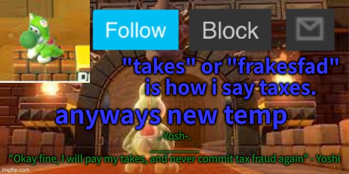 Yoshi_Official Announcement Temp v12 | "takes" or "frakesfad" is how i say taxes. anyways new temp | image tagged in yoshi_official announcement temp v12 | made w/ Imgflip meme maker