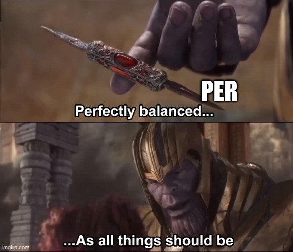 Thanos perfectly balanced as all things should be | PER | image tagged in thanos perfectly balanced as all things should be | made w/ Imgflip meme maker