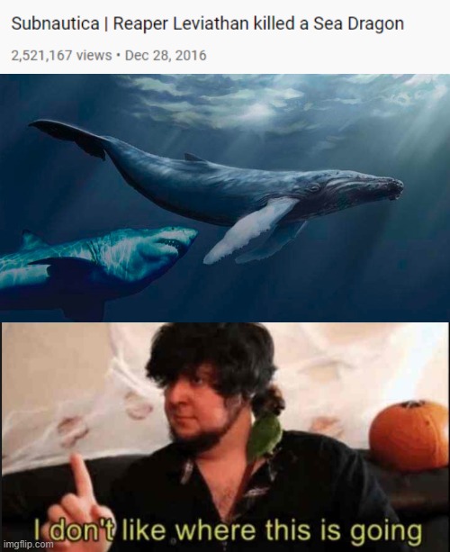 I DONT LIKE WHERE THIS IS GOING | image tagged in reaper leviathan,megalodon,i dont like where this is going | made w/ Imgflip meme maker