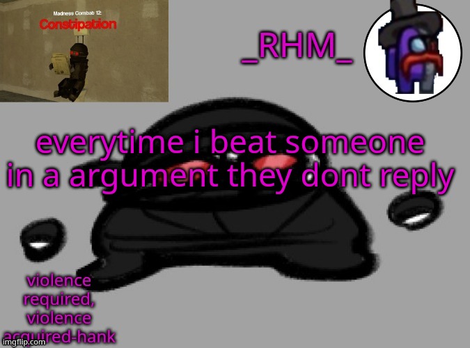 dsifhdsofhadusifgdshfdshbvcdsahgfsJK | everytime i beat someone in a argument they dont reply | image tagged in rhm temp | made w/ Imgflip meme maker
