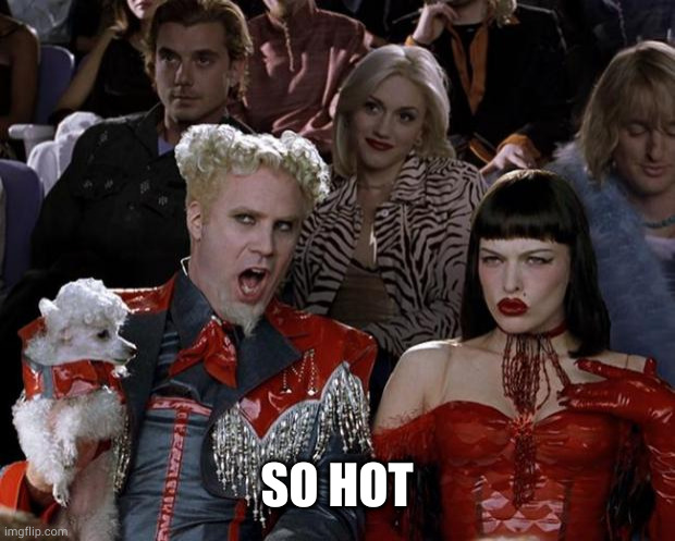 Mugatu So Hot Right Now Meme | SO HOT | image tagged in memes,mugatu so hot right now | made w/ Imgflip meme maker