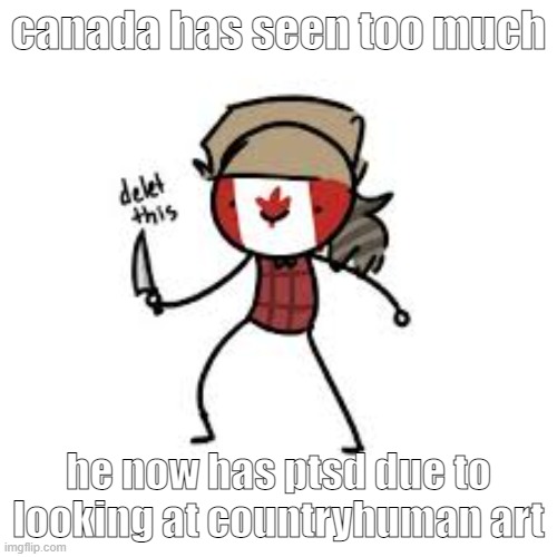Delete This Canada | canada has seen too much; he now has ptsd due to looking at countryhuman art | image tagged in delete this canada,countryhumans,sus,lol | made w/ Imgflip meme maker