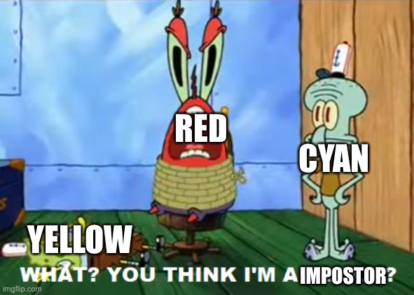 Among us in a nutshell | RED; CYAN; YELLOW; IMPOSTOR | image tagged in what you think i'm a robot | made w/ Imgflip meme maker