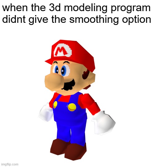 Mario 64 smoothing | when the 3d modeling program didnt give the smoothing option | made w/ Imgflip meme maker