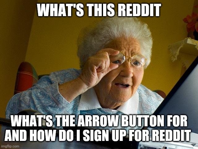 Grandma Finds The Internet | WHAT'S THIS REDDIT; WHAT'S THE ARROW BUTTON FOR AND HOW DO I SIGN UP FOR REDDIT | image tagged in memes,grandma finds the internet,dankmemes | made w/ Imgflip meme maker