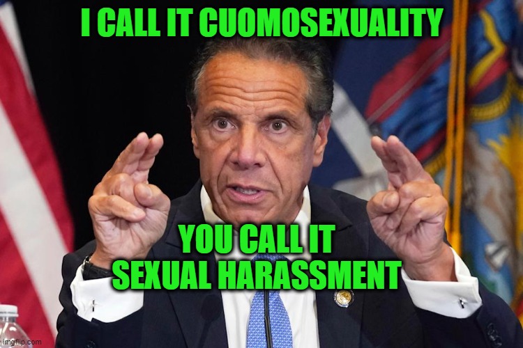 It's All a Matter of Semantics | I CALL IT CUOMOSEXUALITY; YOU CALL IT SEXUAL HARASSMENT | image tagged in andrew cuomo,sexual harassment | made w/ Imgflip meme maker