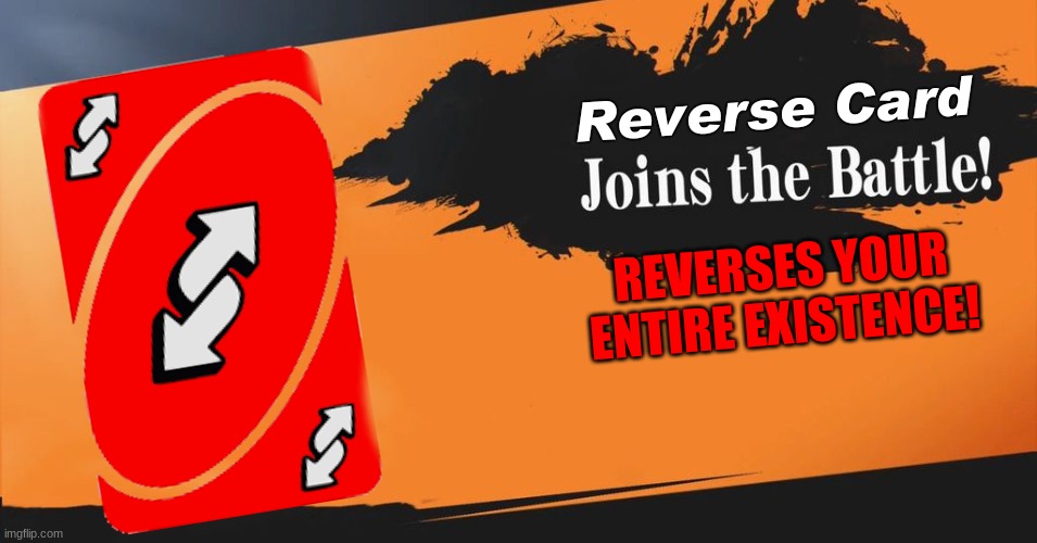 Reverse Card Smash Reveal | Reverse Card; REVERSES YOUR ENTIRE EXISTENCE! | image tagged in smash bros | made w/ Imgflip meme maker
